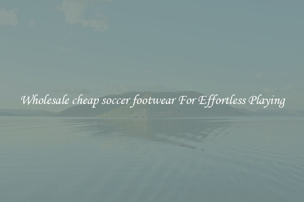 Wholesale cheap soccer footwear For Effortless Playing