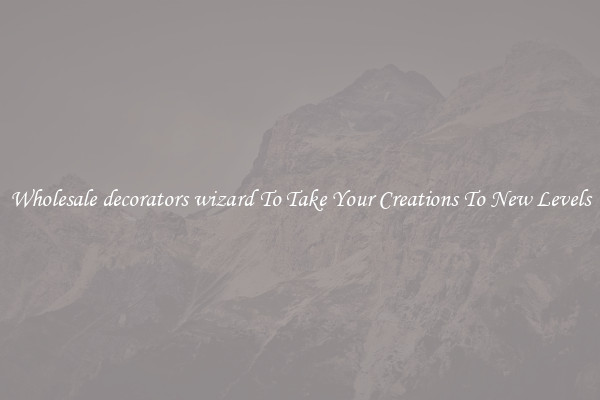 Wholesale decorators wizard To Take Your Creations To New Levels