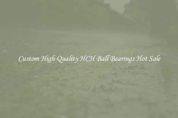 Custom High-Quality HCH Ball Bearings Hot Sale
