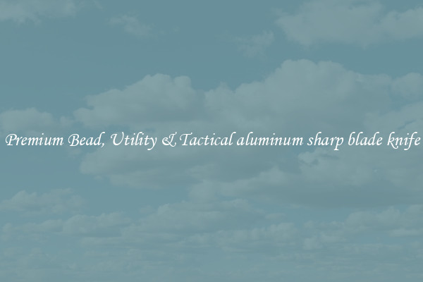 Premium Bead, Utility & Tactical aluminum sharp blade knife