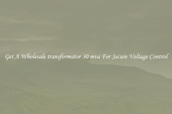 Get A Wholesale transformator 30 mva For Secure Voltage Control