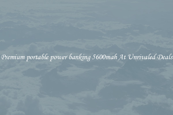 Premium portable power banking 5600mah At Unrivaled Deals