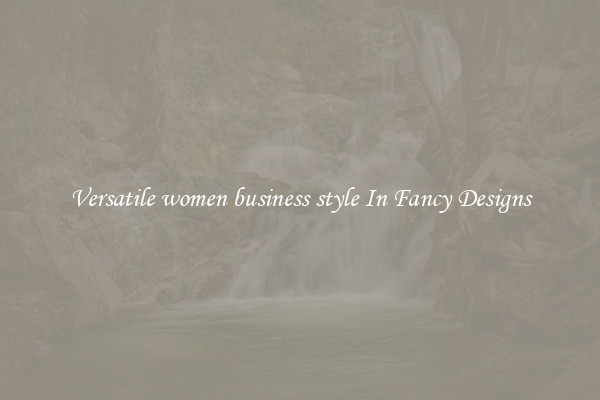 Versatile women business style In Fancy Designs