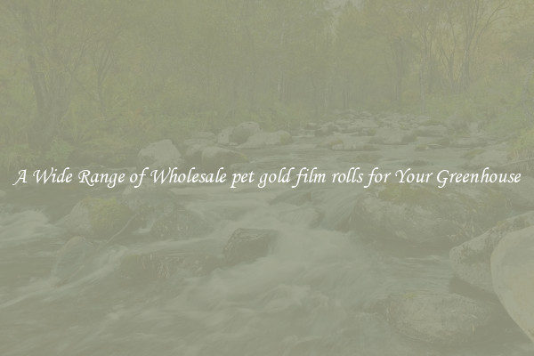 A Wide Range of Wholesale pet gold film rolls for Your Greenhouse