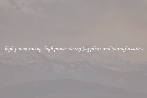 high power racing, high power racing Suppliers and Manufacturers