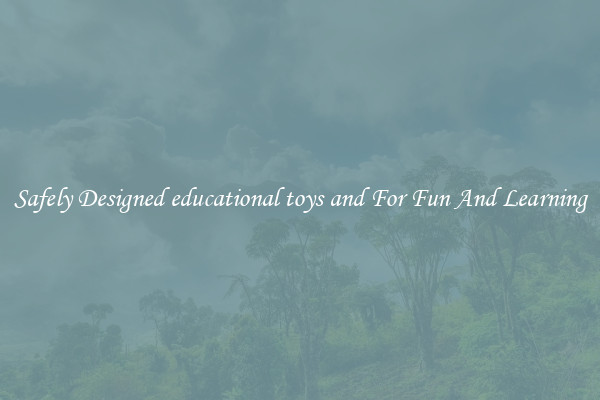 Safely Designed educational toys and For Fun And Learning