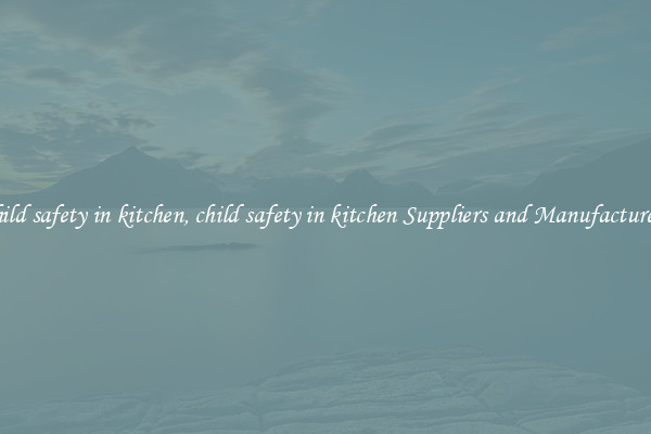 child safety in kitchen, child safety in kitchen Suppliers and Manufacturers