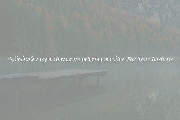 Wholesale easy maintenance printing machine For Your Business