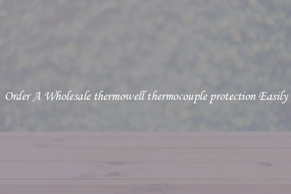Order A Wholesale thermowell thermocouple protection Easily