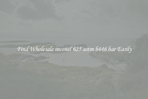 Find Wholesale inconel 625 astm b446 bar Easily