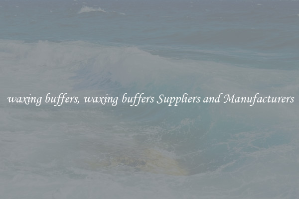 waxing buffers, waxing buffers Suppliers and Manufacturers