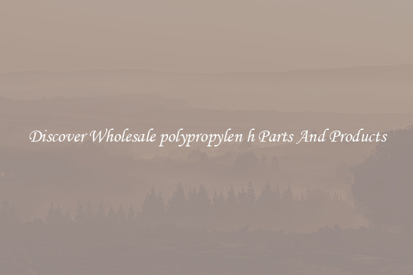 Discover Wholesale polypropylen h Parts And Products