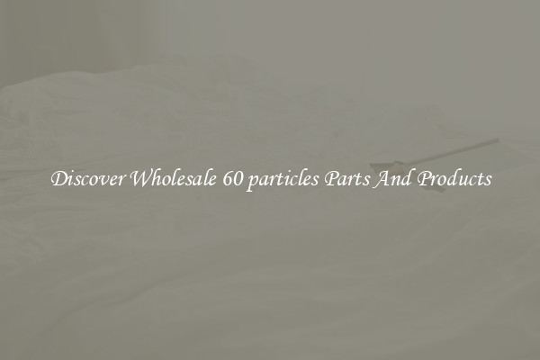 Discover Wholesale 60 particles Parts And Products