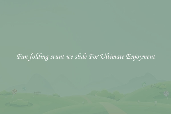 Fun folding stunt ice slide For Ultimate Enjoyment