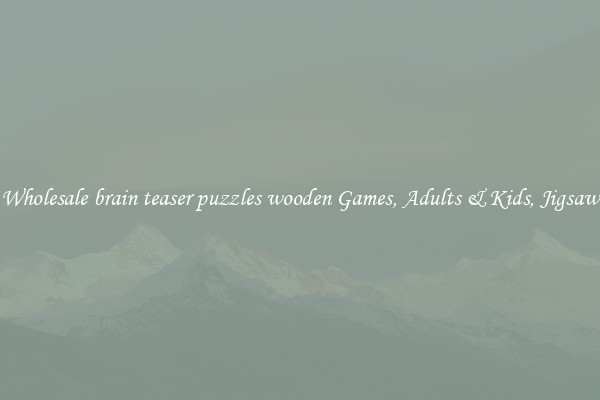Wholesale brain teaser puzzles wooden Games, Adults & Kids, Jigsaw