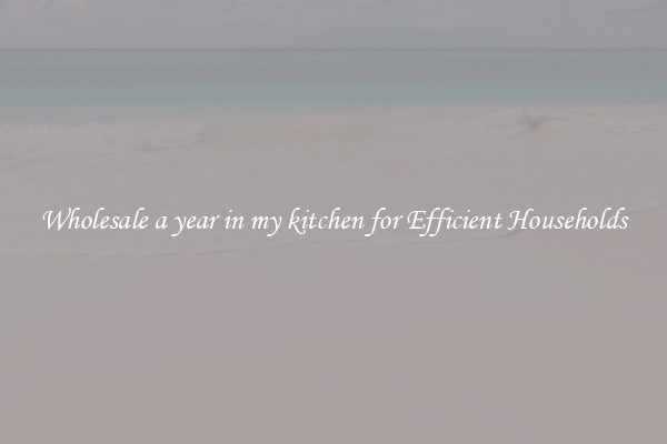 Wholesale a year in my kitchen for Efficient Households