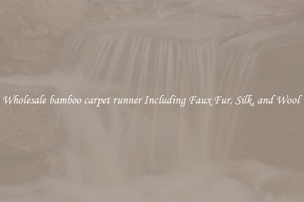 Wholesale bamboo carpet runner Including Faux Fur, Silk, and Wool 