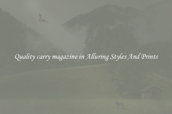 Quality carry magazine in Alluring Styles And Prints