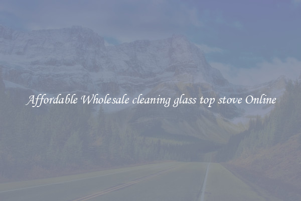 Affordable Wholesale cleaning glass top stove Online
