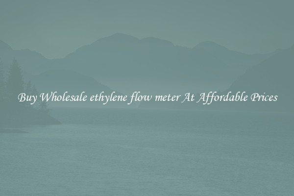 Buy Wholesale ethylene flow meter At Affordable Prices