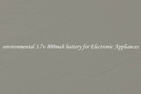 environmental 3.7v 800mah battery for Electronic Appliances