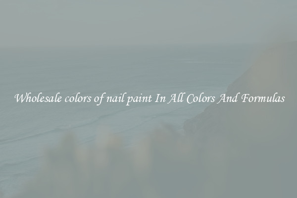 Wholesale colors of nail paint In All Colors And Formulas