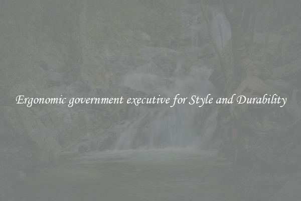 Ergonomic government executive for Style and Durability
