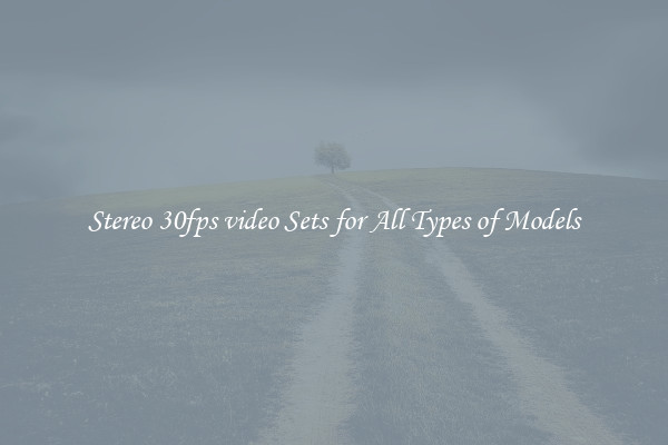 Stereo 30fps video Sets for All Types of Models