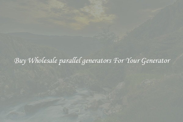Buy Wholesale parallel generators For Your Generator