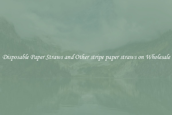Disposable Paper Straws and Other stripe paper straws on Wholesale