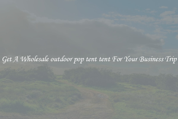 Get A Wholesale outdoor pop tent tent For Your Business Trip
