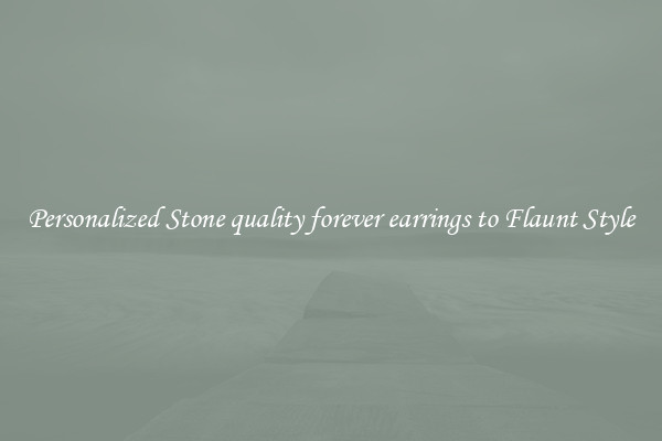Personalized Stone quality forever earrings to Flaunt Style