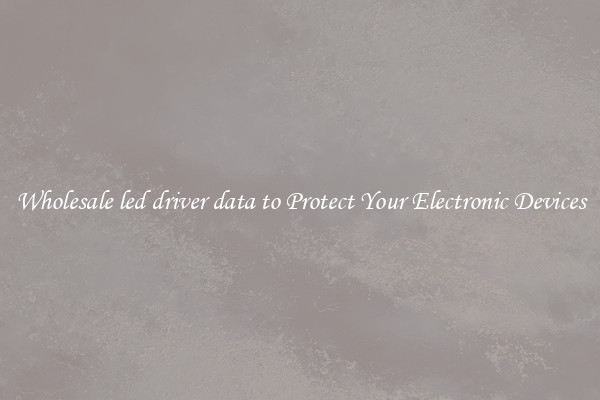 Wholesale led driver data to Protect Your Electronic Devices
