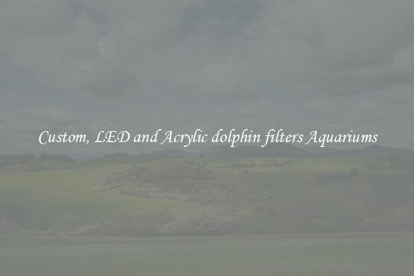 Custom, LED and Acrylic dolphin filters Aquariums