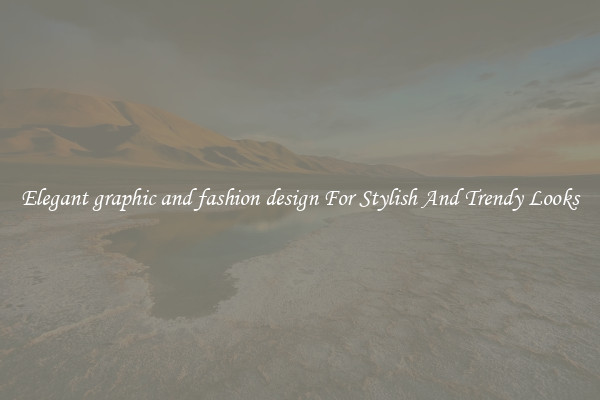 Elegant graphic and fashion design For Stylish And Trendy Looks