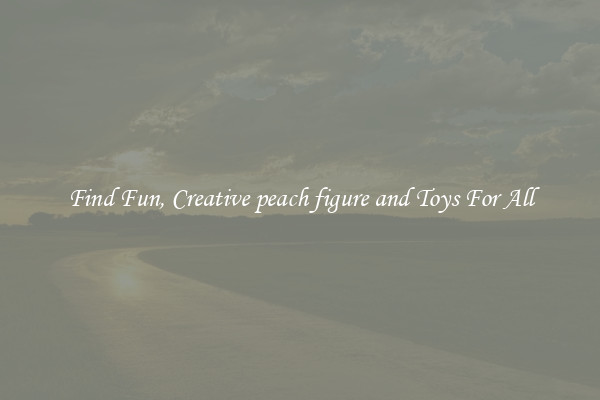 Find Fun, Creative peach figure and Toys For All