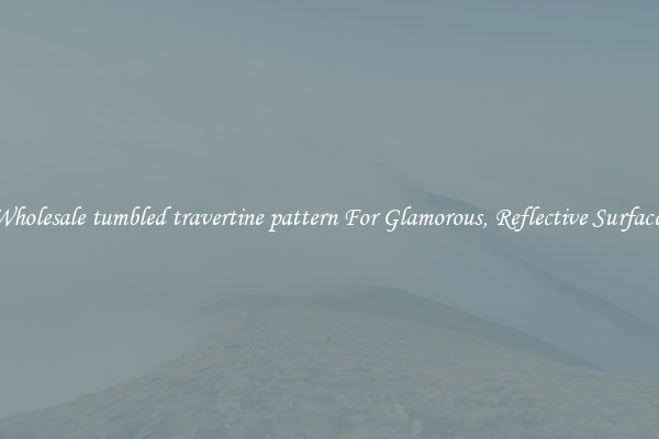 Wholesale tumbled travertine pattern For Glamorous, Reflective Surfaces