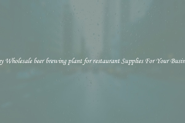 Buy Wholesale beer brewing plant for restaurant Supplies For Your Business