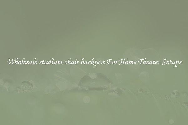 Wholesale stadium chair backrest For Home Theater Setups
