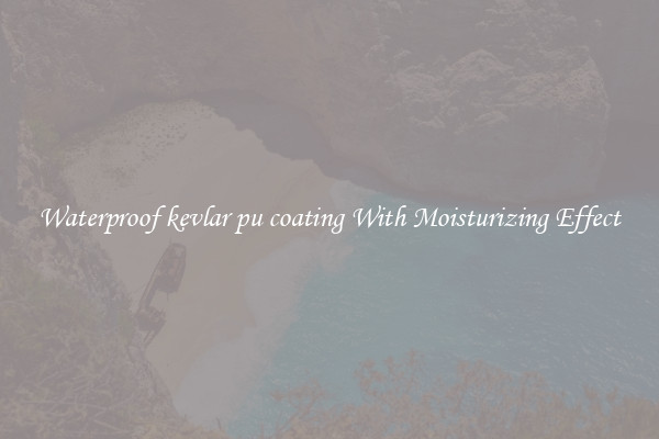 Waterproof kevlar pu coating With Moisturizing Effect