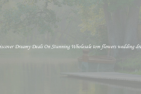 Discover Dreamy Deals On Stunning Wholesale tom flowers wedding dress
