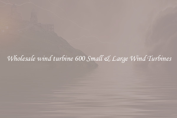 Wholesale wind turbine 600 Small & Large Wind Turbines