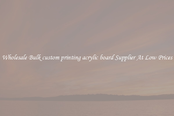 Wholesale Bulk custom printing acrylic board Supplier At Low Prices
