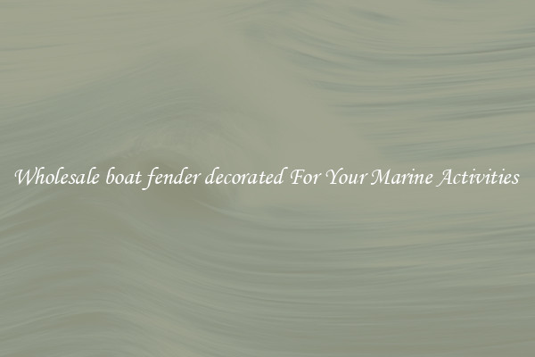Wholesale boat fender decorated For Your Marine Activities 