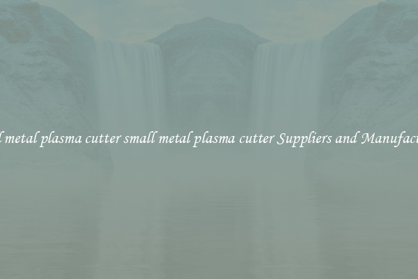 small metal plasma cutter small metal plasma cutter Suppliers and Manufacturers
