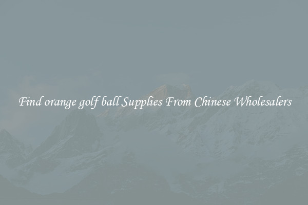 Find orange golf ball Supplies From Chinese Wholesalers