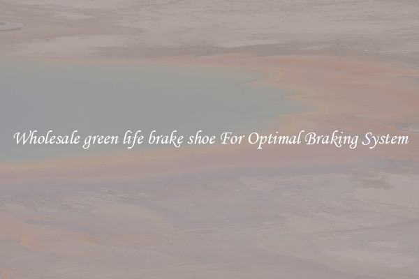Wholesale green life brake shoe For Optimal Braking System
