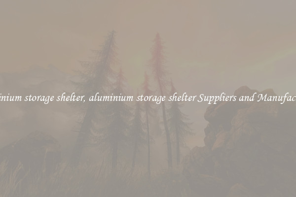 aluminium storage shelter, aluminium storage shelter Suppliers and Manufacturers