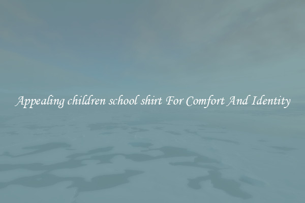 Appealing children school shirt For Comfort And Identity