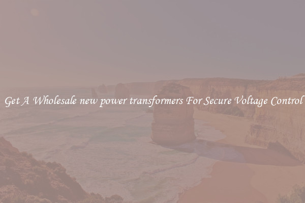 Get A Wholesale new power transformers For Secure Voltage Control